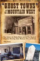 Geisterstädte in den Bergen des Westens: Ihr Leitfaden für die verborgene Geschichte und die Stätten des alten Westens in Colorado, Wyoming, Idaho, Mont - Ghost Towns of the Mountain West: Your Guide to the Hidden History and Old West Haunts of Colorado, Wyoming, Idaho, Mont