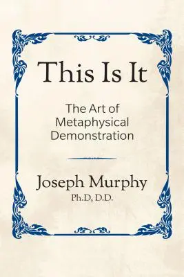 Das ist es!: Die Kunst der metaphysischen Demonstration: Die Kunst der metaphysischen Demonstration: Die Kunst der metaphysischen Demonstration - This Is It!: The Art of Metaphysical Demonstration: The Art of Metaphysical Demonstration