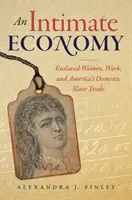 Eine intime Wirtschaft: Versklavte Frauen, Arbeit und Amerikas häuslicher Sklavenhandel - An Intimate Economy: Enslaved Women, Work, and America's Domestic Slave Trade