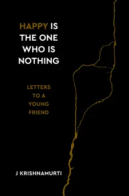 Glücklich ist derjenige, der nichts ist: Briefe an einen jungen Freund - Happy Is the One Who Is Nothing: Letters to a Young Friend