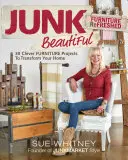 Junk Beautiful: Furniture Refreshed: 30 clevere Möbelprojekte zur Umgestaltung Ihres Zuhauses - Junk Beautiful: Furniture Refreshed: 30 Clever Furniture Projects to Transform Your Home