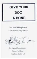 Gib deinem Hund einen Knochen: Die praktische, vernünftige Art, Hunde für ein langes, gesundes Leben zu füttern (überarbeitet) - Give Your Dog a Bone: The Practical Commonsense Way to Feed Dogs for a Long Healthy Life (Revised)
