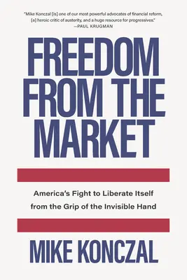 Freiheit vom Markt: Amerikas Kampf, sich aus dem Griff der unsichtbaren Hand zu befreien - Freedom from the Market: America's Fight to Liberate Itself from the Grip of the Invisible Hand