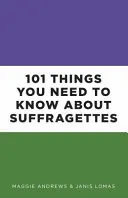 101 Dinge, die Sie über Suffragetten wissen müssen - 101 Things You Need to Know about Suffragettes