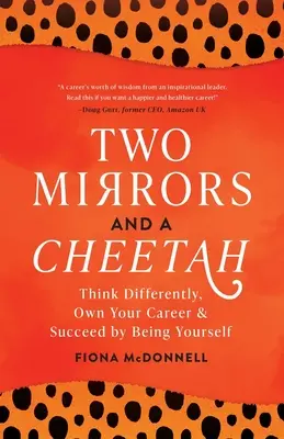 Zwei Spiegel und ein Gepard: Denken Sie anders, bestimmen Sie Ihre Karriere und haben Sie Erfolg, indem Sie Sie selbst sind - Two Mirrors and a Cheetah: Think Differently, Own Your Career and Succeed by Being Yourself