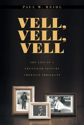 Vell, Vell, Vell: Das Leben eines amerikanischen Einwanderers im zwanzigsten Jahrhundert - Vell, Vell, Vell: The Life of a Twentieth Century American Immigrant