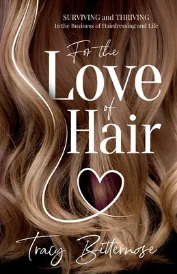 Aus Liebe zum Haar: Überleben und Gedeihen im Friseurgeschäft und im Leben - For the Love of Hair: Surviving and Thriving in the Business of Hairdressing and Life