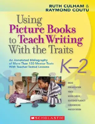 Using Picture Books to Teach Writing with the Traits: K-2: Eine kommentierte Bibliographie von mehr als 150 Mentortexten mit lehrergeprüften Lektionen - Using Picture Books to Teach Writing with the Traits: K-2: An Annotated Bibliography of More Than 150 Mentor Texts with Teacher-Tested Lessons