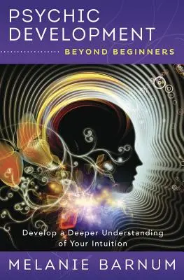 Übersinnliche Entwicklung für Anfänger: Entwickeln Sie ein tieferes Verständnis für Ihre Intuition - Psychic Development Beyond Beginners: Develop a Deeper Understanding of Your Intuition