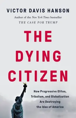 Der sterbende Bürger: Wie fortschrittliche Eliten, Stammesdenken und Globalisierung die Idee von Amerika zerstören - The Dying Citizen: How Progressive Elites, Tribalism, and Globalization Are Destroying the Idea of America