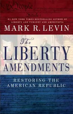 Die Freiheitszusätze: Die Wiederherstellung der amerikanischen Republik - The Liberty Amendments: Restoring the American Republic