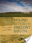 Hügelgräber des antiken Südens: Ein Führer zu den Mississippi-Häuptlingstümern - Mound Sites of the Ancient South: A Guide to the Mississippian Chiefdoms