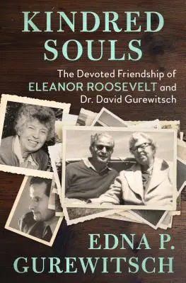 Verwandte Seelen: Die hingebungsvolle Freundschaft von Eleanor Roosevelt und Dr. David Gurewitsch - Kindred Souls: The Devoted Friendship of Eleanor Roosevelt and Dr. David Gurewitsch