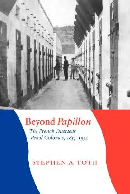 Jenseits von Papillon: Die französischen Strafkolonien in Übersee, 1854-1952 - Beyond Papillon: The French Overseas Penal Colonies, 1854-1952