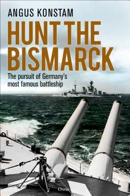 Jagd auf die Bismarck: Die Verfolgung von Deutschlands berühmtestem Schlachtschiff - Hunt the Bismarck: The Pursuit of Germany's Most Famous Battleship