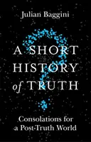 Eine kurze Geschichte der Wahrheit: Tröstungen für eine Welt nach der Wahrheit - A Short History of Truth: Consolations for a Post-Truth World