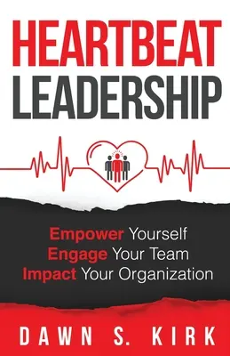 Führung am Puls der Zeit: Befähigen Sie sich selbst, engagieren Sie Ihr Team, beeinflussen Sie Ihre Organisation - Heartbeat Leadership: Empower Yourself, Engage Your Team, Impact Your Organization