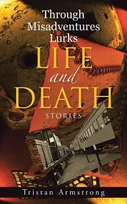 Durch Missgeschicke lauert das Leben und der Tod: Geschichten - Through Misadventures Lurks Life and Death: Stories