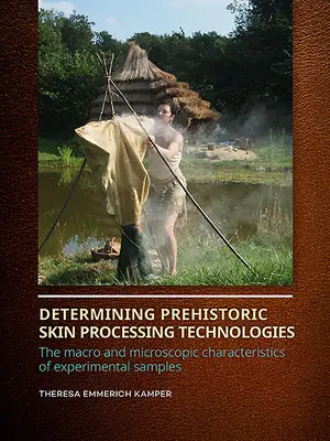 Bestimmung prähistorischer Hautverarbeitungstechnologien: Die makro- und mikroskopischen Merkmale von Versuchsproben - Determining Prehistoric Skin Processing Technologies: The Macro and Microscopic Characteristics of Experimental Samples