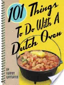 101 Dinge, die man mit einem Dutch Oven machen kann - 101 Things to Do with a Dutch Oven