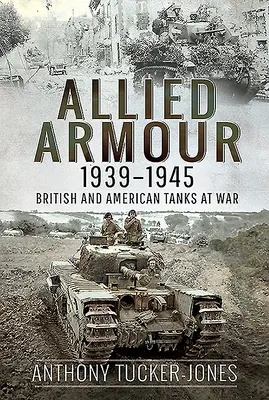 Alliierte Panzer, 1939-1945: Britische und amerikanische Panzer im Krieg - Allied Armour, 1939-1945: British and American Tanks at War