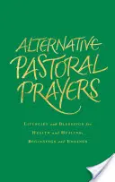 Alternative Seelsorgegebete: Liturgien und Segnungen für Gesundheit und Heilung, Anfänge und Enden - Alternative Pastoral Prayers: Liturgies and Blessings for Health and Healing, Beginnings and Endings