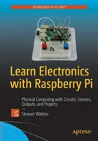 Elektronik lernen mit dem Raspberry Pi: Physikalische Berechnungen mit Schaltkreisen, Sensoren, Ausgängen und Projekten - Learn Electronics with Raspberry Pi: Physical Computing with Circuits, Sensors, Outputs, and Projects
