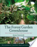 Das Waldgarten-Gewächshaus: Wie man eine Indoor-Permakultur-Oase entwirft und verwaltet - The Forest Garden Greenhouse: How to Design and Manage an Indoor Permaculture Oasis