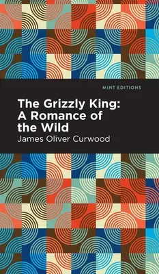 Der Grizzlykönig: Eine Romanze der Wildnis - The Grizzly King: A Romance of the Wild