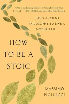 Wie man ein Stoiker wird: Mit antiker Philosophie ein modernes Leben führen - How to Be a Stoic: Using Ancient Philosophy to Live a Modern Life