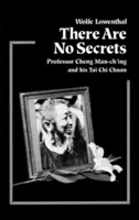 Es gibt keine Geheimnisse: Professor Cheng Man Ch'ing und sein t'Ai Chi Chuan - There Are No Secrets: Professor Cheng Man Ch'ing and His t'Ai Chi Chuan