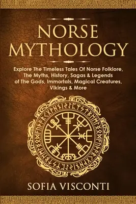 Nordische Mythologie: Erforschen Sie die zeitlosen Geschichten der nordischen Folklore, die Mythen, Geschichte, Sagen und Legenden der Götter, Unsterblichen, magischen Kreaturen - Norse Mythology: Explore The Timeless Tales Of Norse Folklore, The Myths, History, Sagas & Legends of The Gods, Immortals, Magical Crea