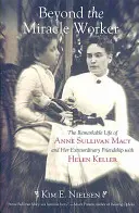 Jenseits der Miracle Worker: Das bemerkenswerte Leben von Anne Sullivan Macy und ihre außergewöhnliche Freundschaft mit Helen Keller - Beyond the Miracle Worker: The Remarkable Life of Anne Sullivan Macy and Her Extraordinary Friendship with Helen Keller