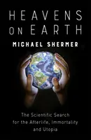 Der Himmel auf Erden - Die wissenschaftliche Suche nach dem Leben nach dem Tod, der Unsterblichkeit und der Utopie - Heavens on Earth - The Scientific Search for the Afterlife, Immortality and Utopia