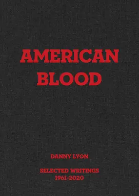 Danny Lyon: Amerikanisches Blut: Ausgewählte Schriften 1961-2020 - Danny Lyon: American Blood: Selected Writings 1961-2020