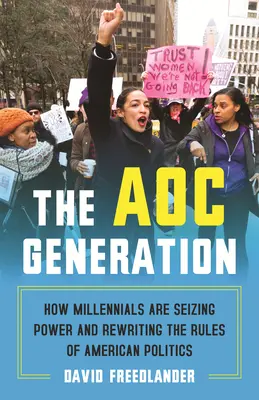 Die Aoc-Generation: Wie Millennials die Macht an sich reißen und die Regeln der amerikanischen Politik neu schreiben - The Aoc Generation: How Millennials Are Seizing Power and Rewriting the Rules of American Politics