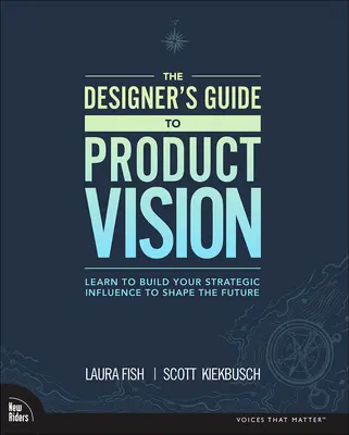 Der Leitfaden für Designer zur Produktvision: Lernen Sie, Ihren strategischen Einfluss auszubauen, um die Zukunft zu gestalten - The Designer's Guide to Product Vision: Learn to Build Your Strategic Influence to Shape the Future