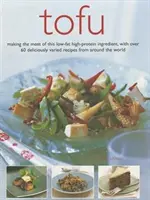 Tofu: Das Beste aus dieser fettarmen, eiweißreichen Zutat, mit über 60 köstlich abwechslungsreichen Rezepten aus aller Welt - Tofu: Making the Most of This Low-Fat High-Protein Ingredient, with Over 60 Deliciously Varied Recipes from Around the World