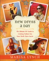 Neues Kleid am Tag: Der ultimative DIY-Leitfaden für die Erstellung von Mode-Dos aus Secondhand-Läden-Don'ts - New Dress a Day: The Ultimate DIY Guide to Creating Fashion Dos from Thrift-Store Don'ts