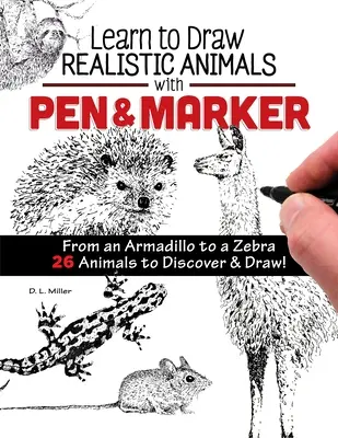 Lernen Sie, realistische Tiere mit Stift und Marker zu zeichnen: Vom Gürteltier bis zum Zebra 26 Tiere zum Entdecken und Zeichnen! - Learn to Draw Realistic Animals with Pen & Marker: From an Armadillo to a Zebra 26 Animals to Discover & Draw!