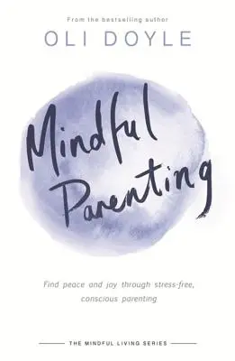 Achtsame Elternschaft: Frieden und Freude finden durch stressfreie, bewusste Elternschaft - Mindful Parenting: Find Peace and Joy Through Stress-Free, Conscious Parenting