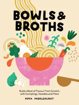 Schalen und Brühen: Mit Knödeln, Nudeln und mehr eine Schüssel voller Geschmack aus dem Nichts kreieren - Bowls and Broths: Build a Bowl of Flavour from Scratch, with Dumplings, Noodles, and More