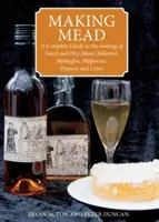 Met machen - Eine vollständige Anleitung zur Herstellung von süßem und trockenem Met, Melomel, Metheglin, Hippocras, Pyment und Cyser - Making Mead - A Complete Guide to the Making of Sweet and Dry Mead, Melomel, Metheglin, Hippocras, Pyment and Cyser