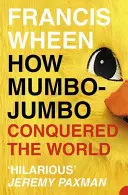 Wie Mumbo-Jumbo die Welt eroberte - Eine kurze Geschichte des modernen Wahns - How Mumbo-Jumbo Conquered the World - A Short History of Modern Delusions