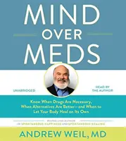 Mind Over Meds: Wissen, wann Medikamente notwendig sind, wann Alternativen besser sind - und wann Sie Ihren Körper von selbst heilen lassen sollten - Mind Over Meds: Know When Drugs Are Necessary, When Alternatives Are Better - And When to Let Your Body Heal on Its Own