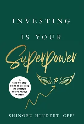 Investieren ist Ihre Superkraft: Eine Schritt-für-Schritt-Anleitung für den Lebensstil, den Sie sich immer gewünscht haben - Investing Is Your Superpower: A Step-by-Step Guide to Creating the Lifestyle You've Always Wanted