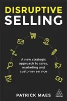 Disruptives Verkaufen: Ein neuer strategischer Ansatz für Vertrieb, Marketing und Kundenservice - Disruptive Selling: A New Strategic Approach to Sales, Marketing and Customer Service