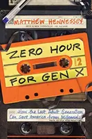 Stunde Null für die Generation X: Wie die letzte erwachsene Generation Amerika vor den Millennials retten kann - Zero Hour for Gen X: How the Last Adult Generation Can Save America from Millennials