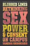 Unscharfe Grenzen: Sex, Macht und Einverständnis auf dem Campus neu überdenken - Blurred Lines: Rethinking Sex, Power, and Consent on Campus