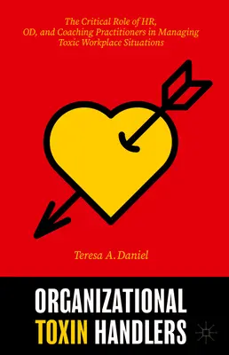 Organizational Toxin Handlers: Die entscheidende Rolle von Personal-, Personalentwicklungs- und Coaching-Praktikern beim Umgang mit toxischen Situationen am Arbeitsplatz - Organizational Toxin Handlers: The Critical Role of Hr, Od, and Coaching Practitioners in Managing Toxic Workplace Situations